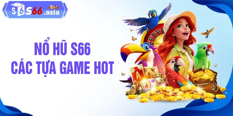 Điểm danh top game nổ hũ S66 được quan tâm hiện nay