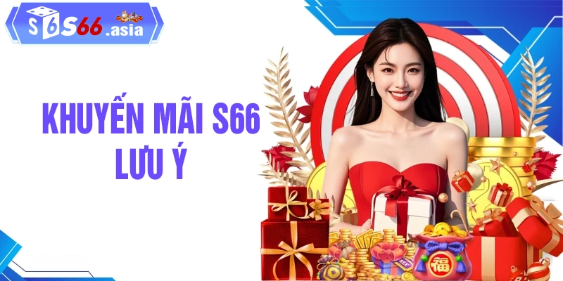 Một số lưu ý quan trọng khi nhận khuyến mãi S66