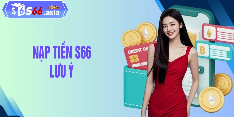 Các lưu ý quan trọng khi nạp tiền S66 an toàn